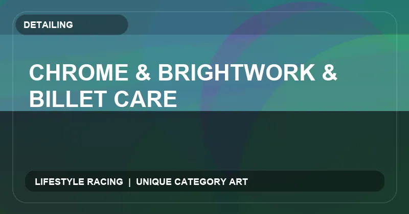 Chrome & Brightwork & Billet Care